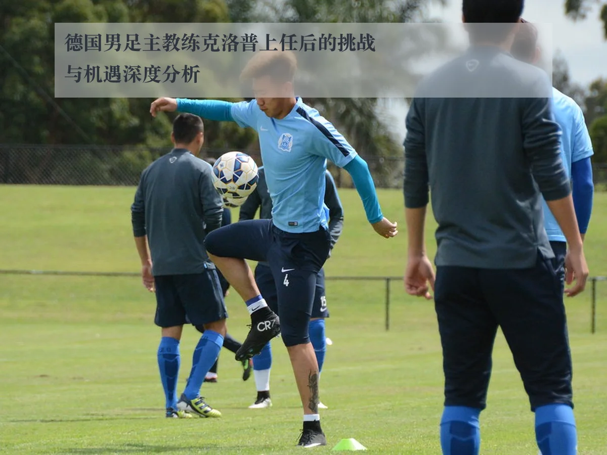 德国男足主教练克洛普上任后的挑战与机遇深度分析