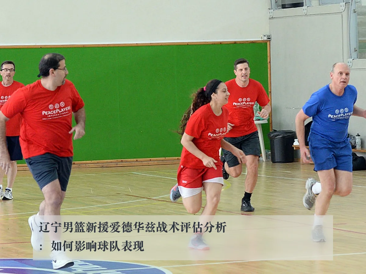 辽宁男篮新援爱德华兹战术评估分析：如何影响球队表现